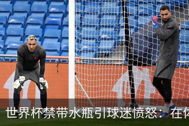世界杯禁带水瓶引球迷愤怒：在体育场里买？难道更贵就更安全？