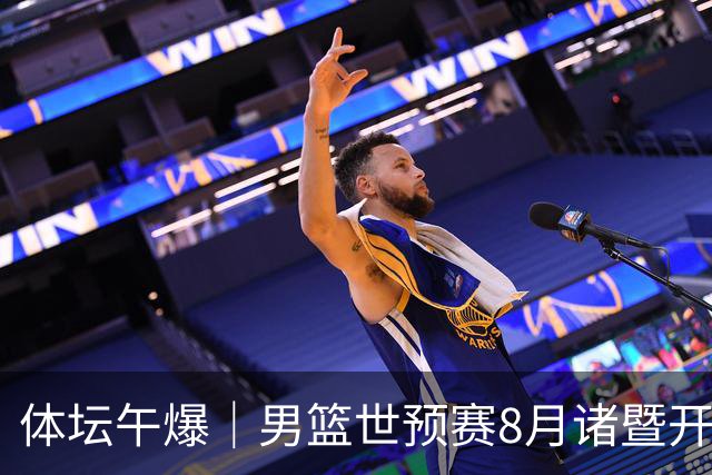 体坛午爆｜男篮世预赛8月诸暨开打，宋昕澔成为今年CBA状元秀