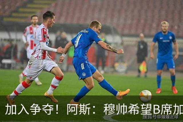加入争夺！阿斯：穆帅希望B席加盟皇马，球员此前曾被管理层否决
