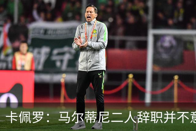 卡佩罗：马尔蒂尼二人辞职并不意外；我心中主帅人选仍是孔蒂