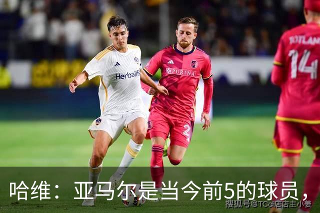 哈维：亚马尔是当今前5的球员，若夺得世界杯他将被视为世界最佳