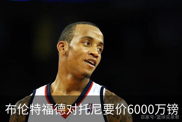 布伦特福德对托尼要价6000万镑 曼联暂不出手