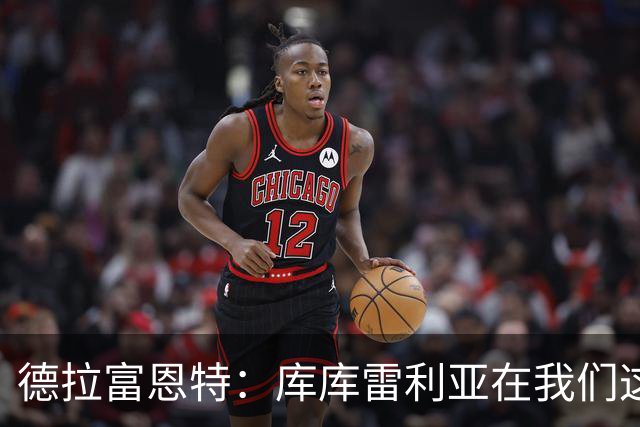 德拉富恩特：库库雷利亚在我们这里从不出错，他像钟表一样精准