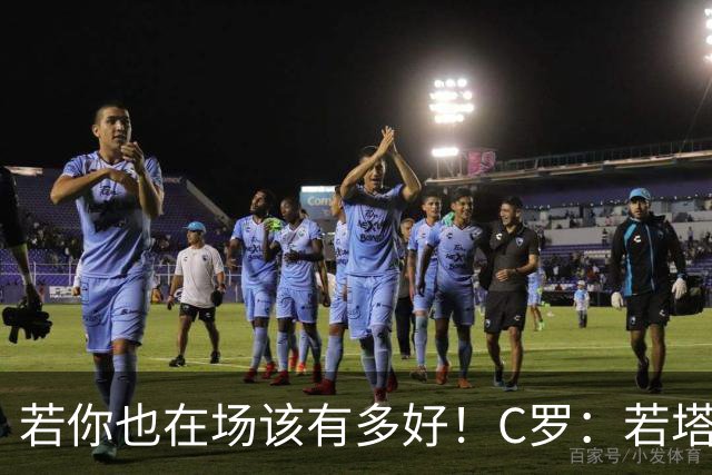 若你也在场该有多好！C罗：若塔在天堂指引着我们