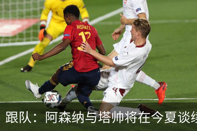 跟队：阿森纳与塔帅将在今夏谈续约